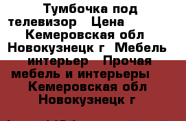 Тумбочка под телевизор › Цена ­ 1 900 - Кемеровская обл., Новокузнецк г. Мебель, интерьер » Прочая мебель и интерьеры   . Кемеровская обл.,Новокузнецк г.